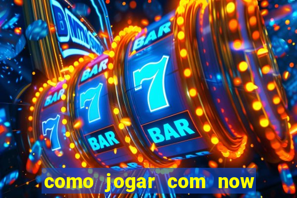 como jogar com now no big win