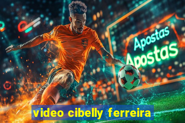 video cibelly ferreira