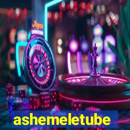 ashemeletube