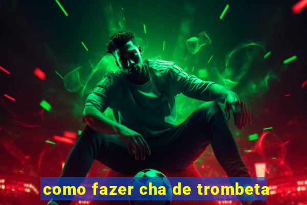 como fazer cha de trombeta