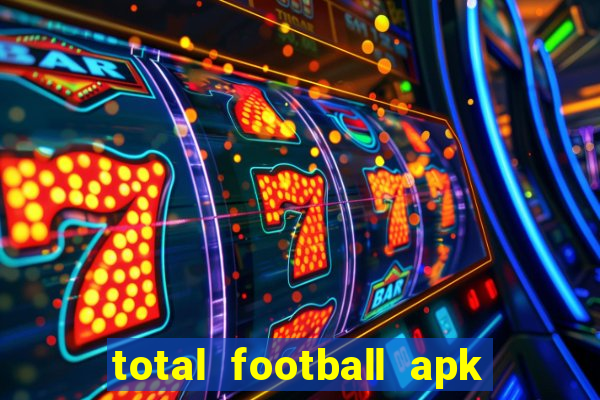 total football apk mod dinheiro infinito