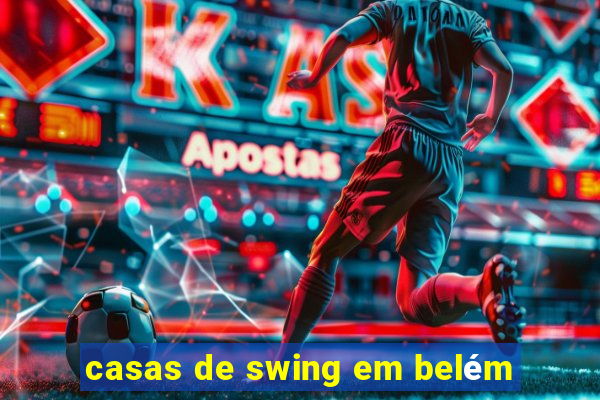 casas de swing em belém