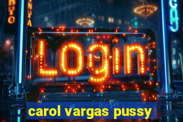 carol vargas pussy