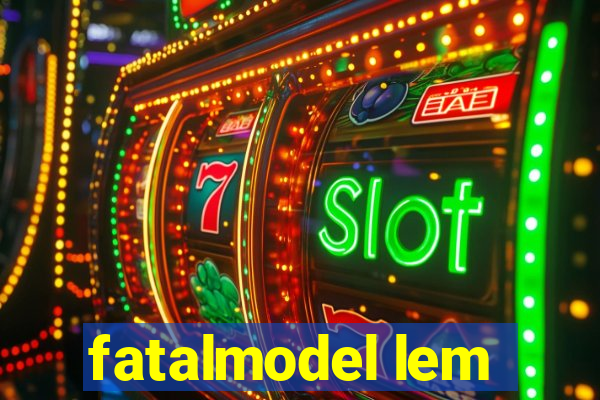 fatalmodel lem