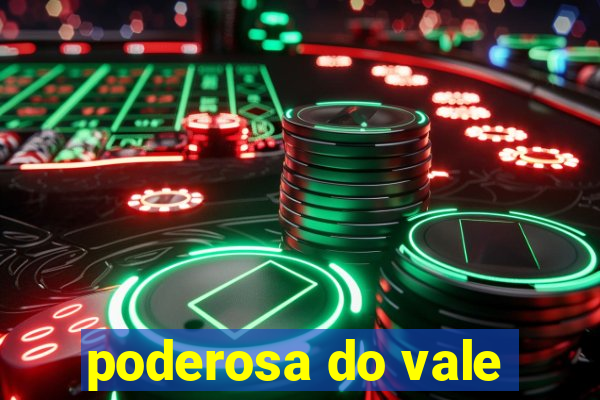 poderosa do vale