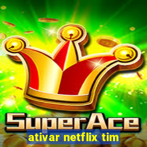 ativar netflix tim