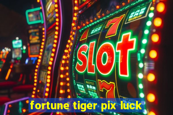 fortune tiger pix luck