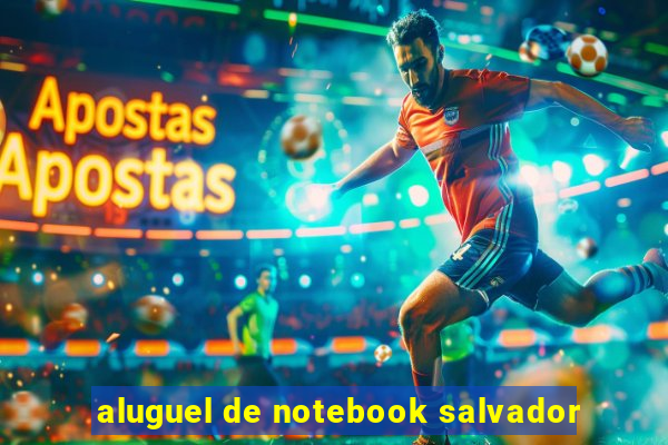 aluguel de notebook salvador