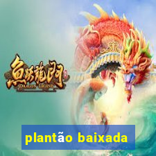 plantão baixada