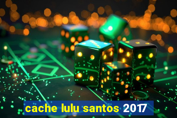 cache lulu santos 2017