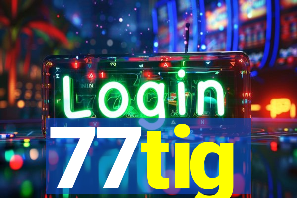 77tig