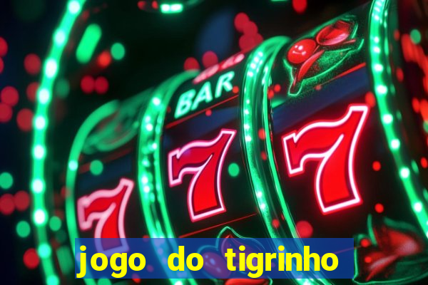 jogo do tigrinho ganha dinheiro mesmo