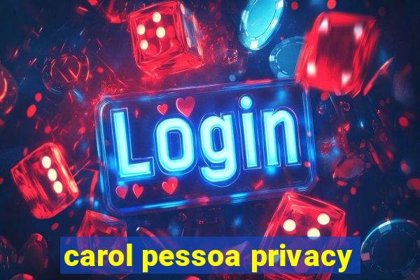 carol pessoa privacy