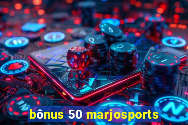 bônus 50 marjosports