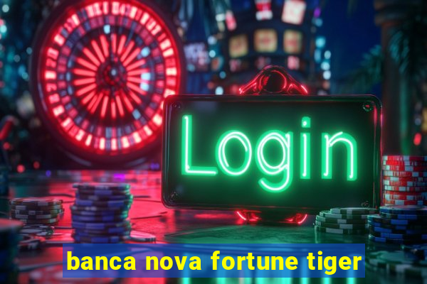 banca nova fortune tiger