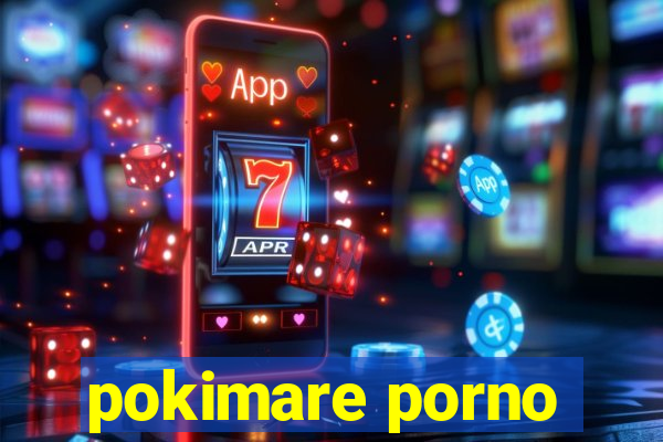 pokimare porno