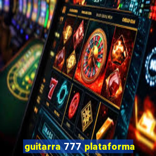 guitarra 777 plataforma