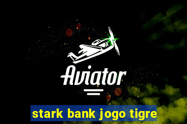 stark bank jogo tigre