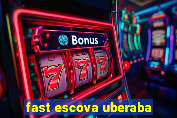 fast escova uberaba