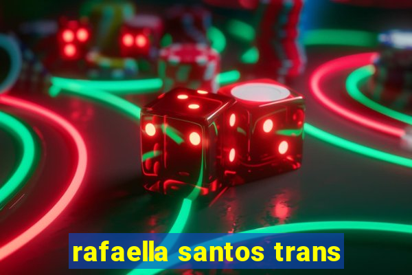 rafaella santos trans