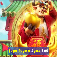 jogo fogo e água 360