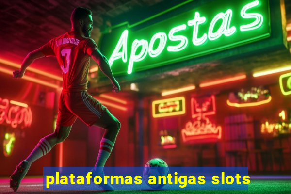 plataformas antigas slots