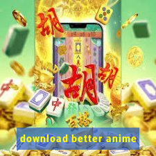 download better anime